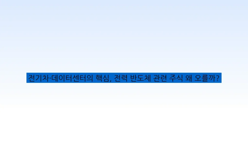 전기차·데이터센터의 핵심, 전력 반도체 관련 주식 왜 오를까?