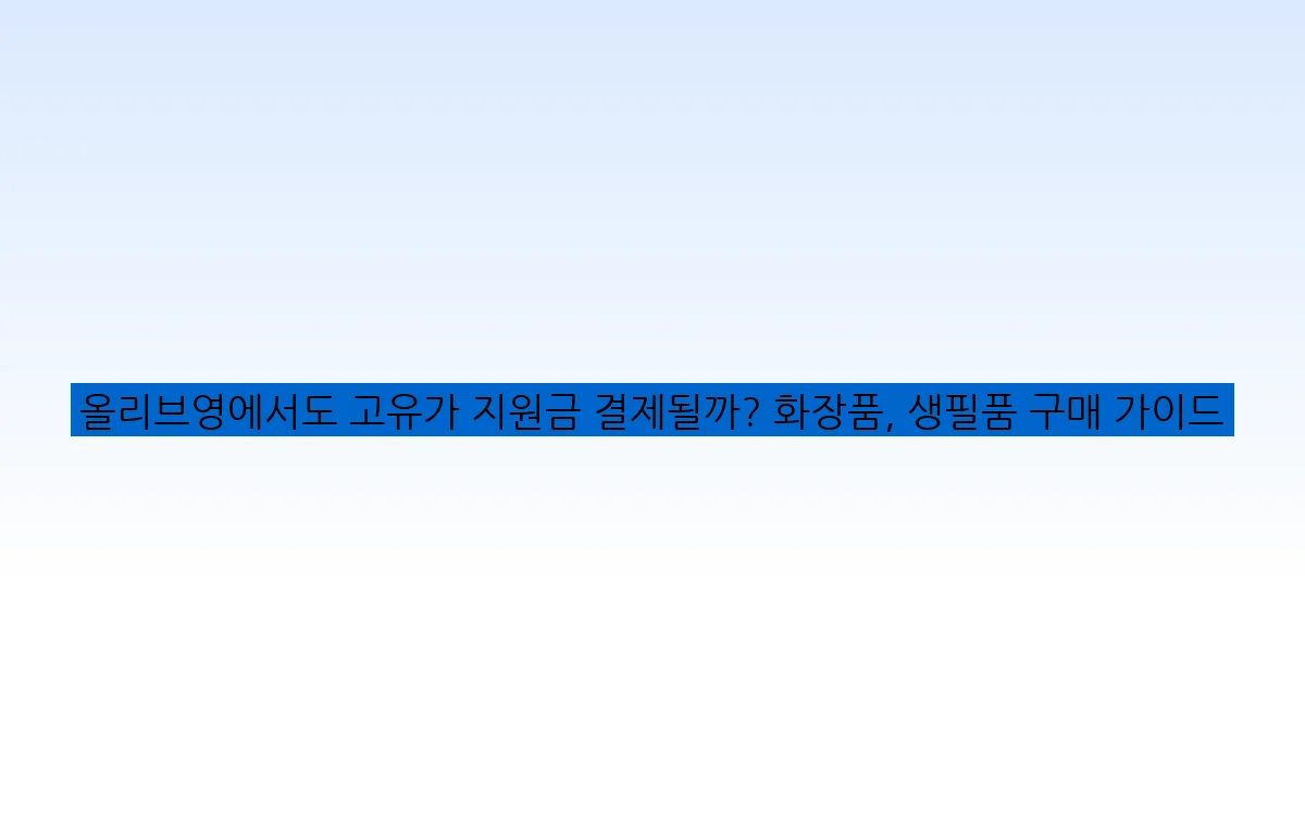 올리브영에서도 고유가 지원금 결제될까? 화장품, 생필품 구매 가이드