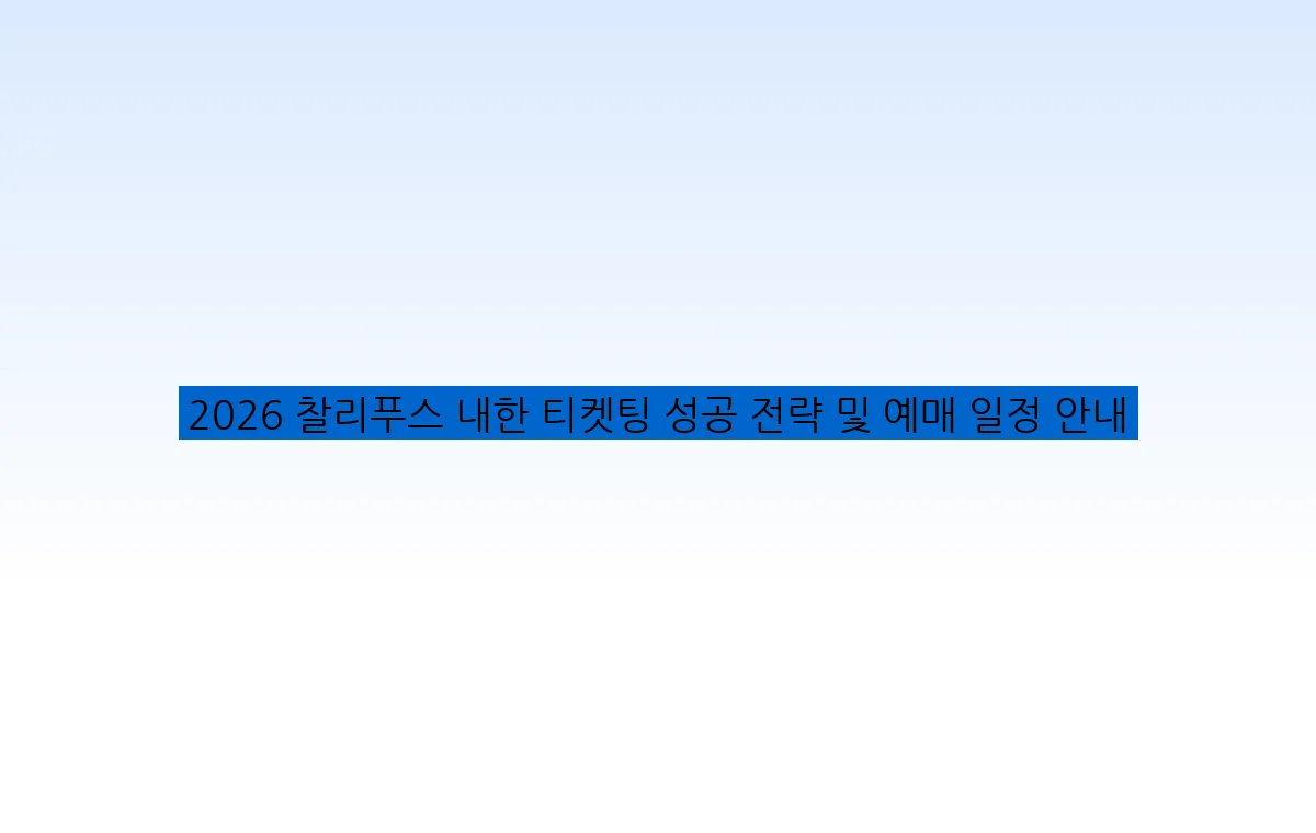 2026 찰리푸스 내한 티켓팅 성공 전략 및 예매 일정 안내
