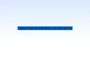 지방선거 알바 및 투표사무원 신청 조건 및 수당