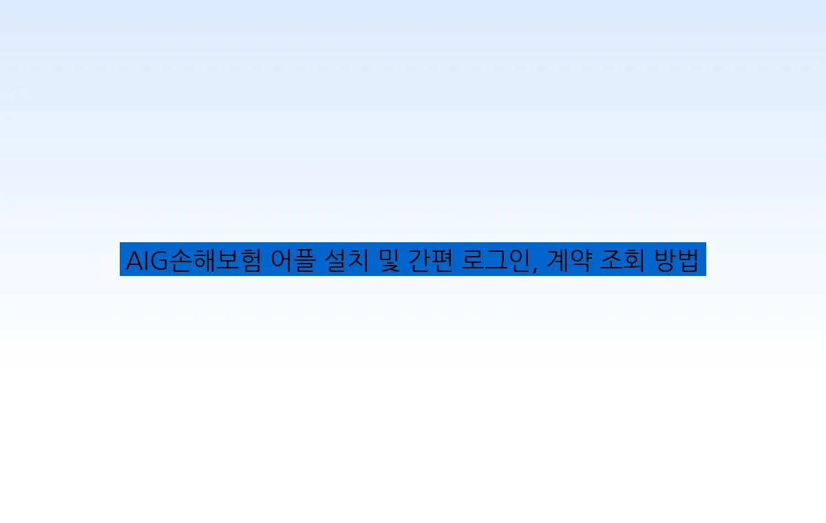 AIG손해보험 어플 설치 및 간편 로그인, 계약 조회 방법
