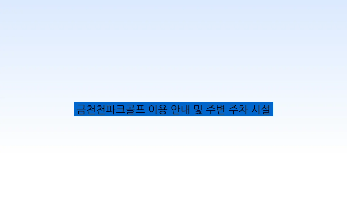 금천천파크골프 이용 안내 및 주변 주차 시설