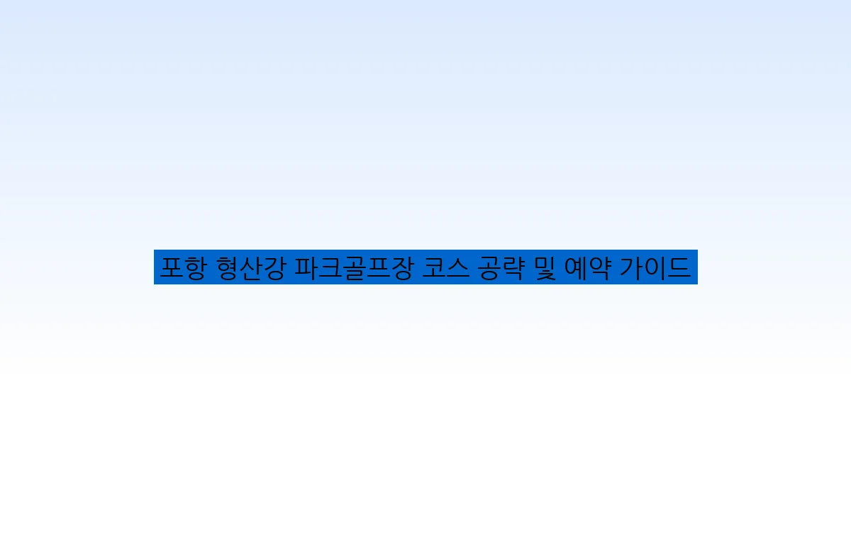 포항 형산강 파크골프장 코스 공략 및 예약 가이드