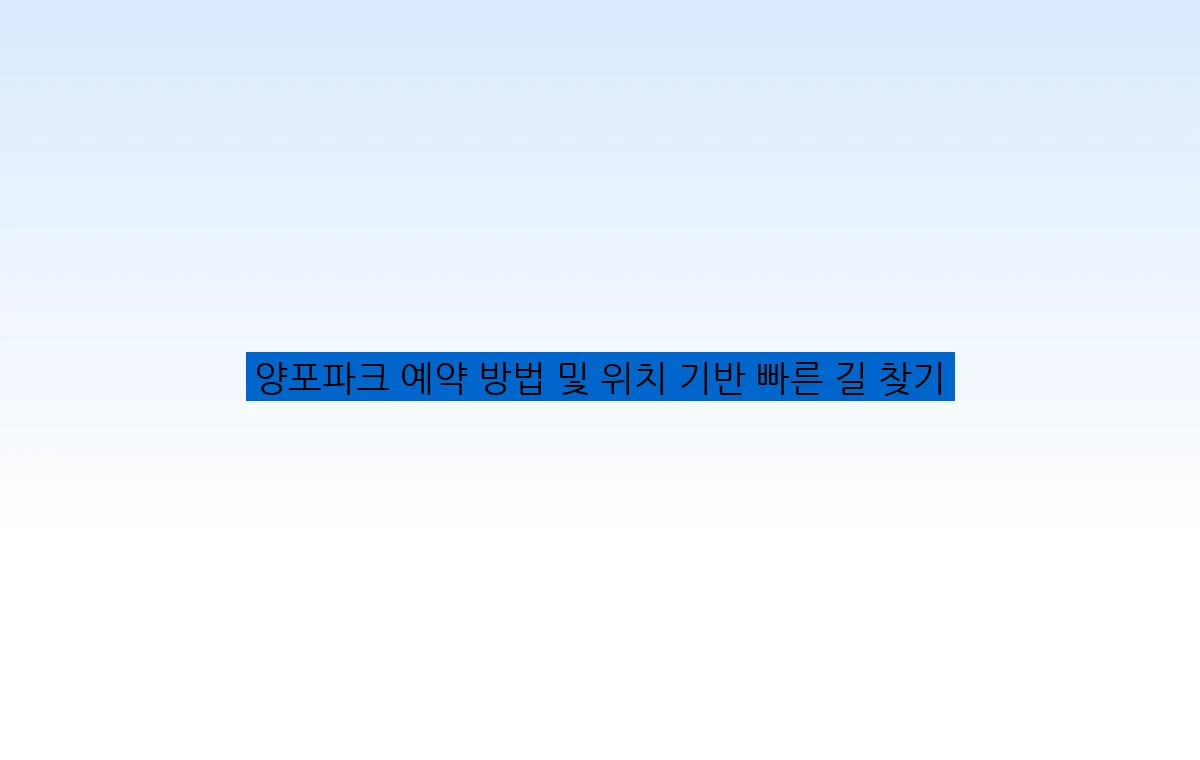 양포파크 예약 방법 및 위치 기반 빠른 길 찾기
