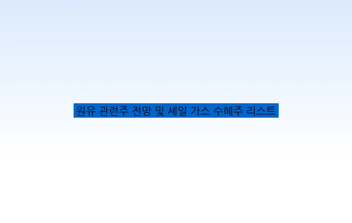 원유 관련주 전망 및 셰일 가스 수혜주 리스트