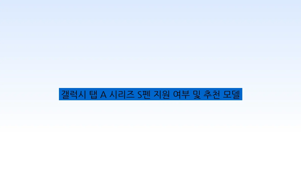 갤럭시 탭 A 시리즈 S펜 지원 여부 및 추천 모델