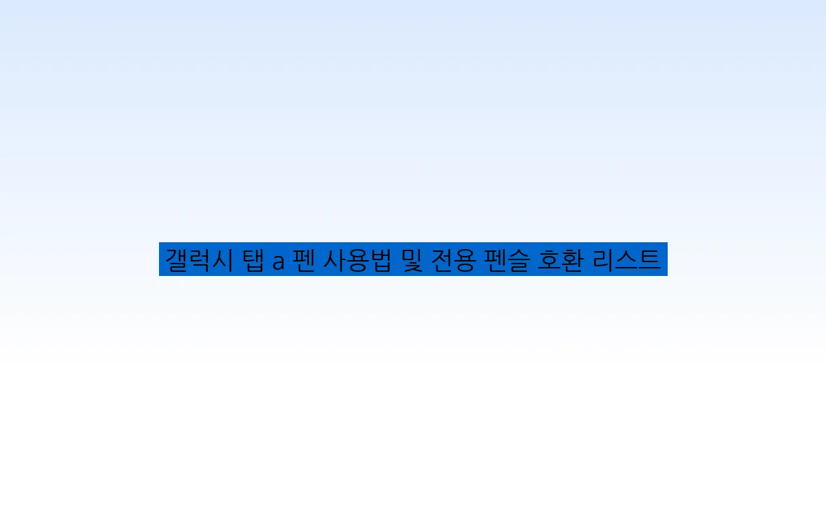갤럭시 탭 a 펜 사용법 및 전용 펜슬 호환 리스트