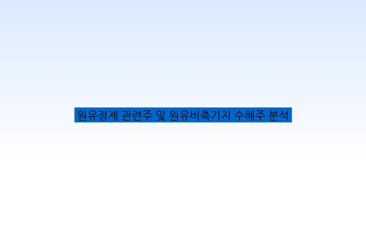 원유정제 관련주 및 원유비축기지 수혜주 분석