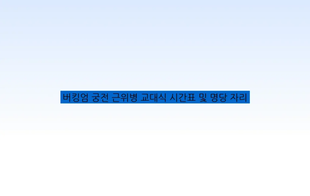 버킹엄 궁전 근위병 교대식 시간표 및 명당 자리