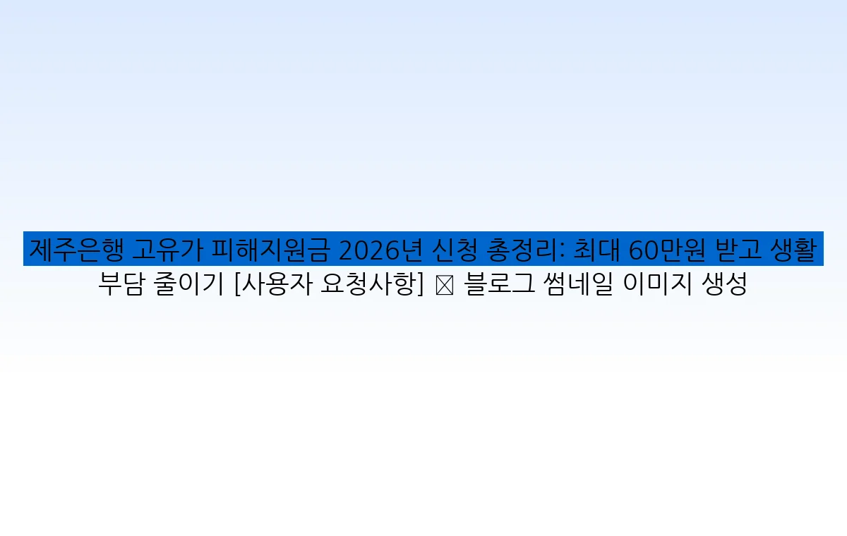 제주은행 고유가 피해지원금 2026년 신청 총정리: 최대 60만원 받고 생활 부담 줄이기 [사용자 요청사항] ✅ 블로그 썸네일 이미지 생성