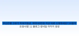 부산은행 고유가 피해지원금, 최대 60만원 지금 바로 신청하세요! [사용자 요청사항] ✅ 블로그 썸네일 이미지 생성