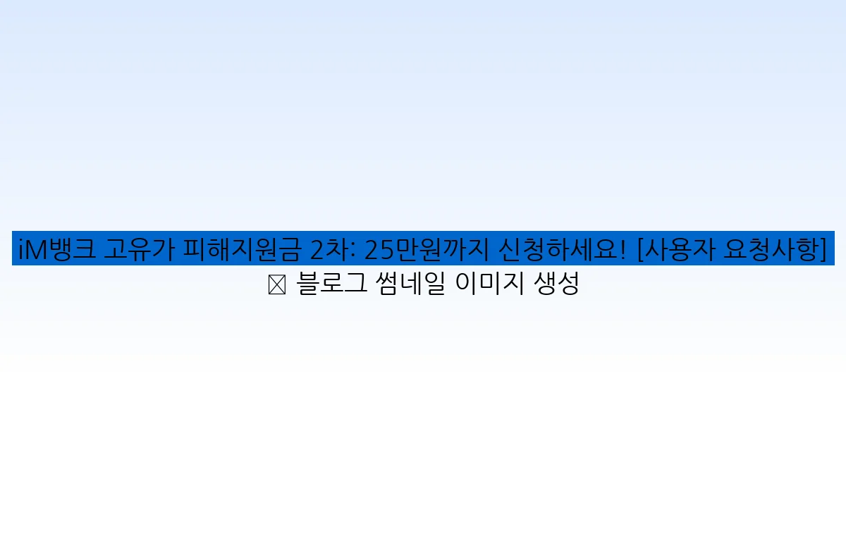 iM뱅크 고유가 피해지원금 2차: 25만원까지 신청하세요! [사용자 요청사항] ✅ 블로그 썸네일 이미지 생성