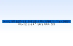 2026년 석유 관련주 전망: 유가 변동 속 투자 기회와 리스크 분석 [사용자 요청사항] ✅ 블로그 썸네일 이미지 생성