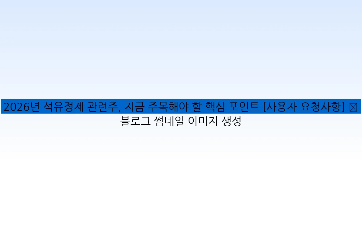 2026년 석유정제 관련주, 지금 주목해야 할 핵심 포인트 [사용자 요청사항] ✅ 블로그 썸네일 이미지 생성