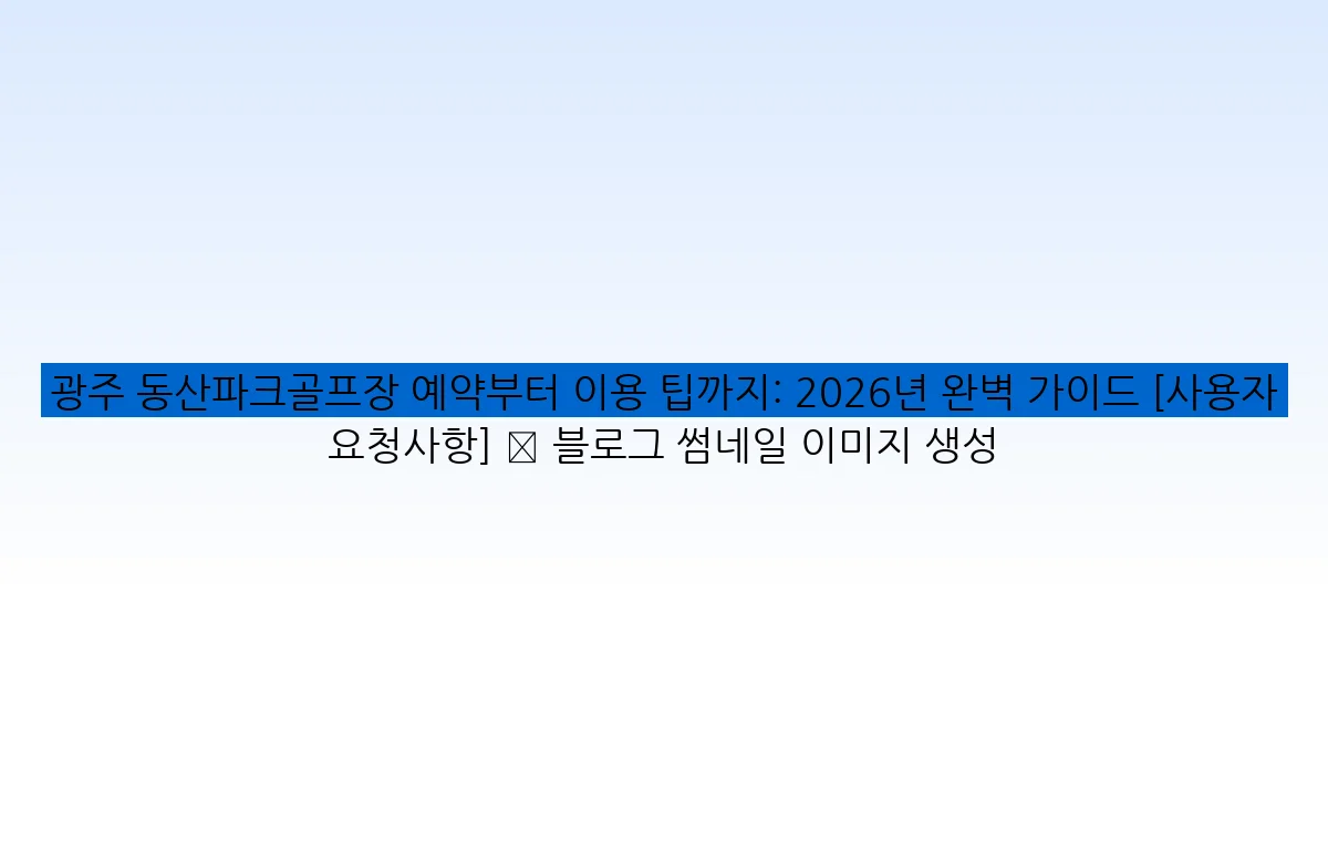 광주 동산파크골프장 예약부터 이용 팁까지: 2026년 완벽 가이드 [사용자 요청사항] ✅ 블로그 썸네일 이미지 생성