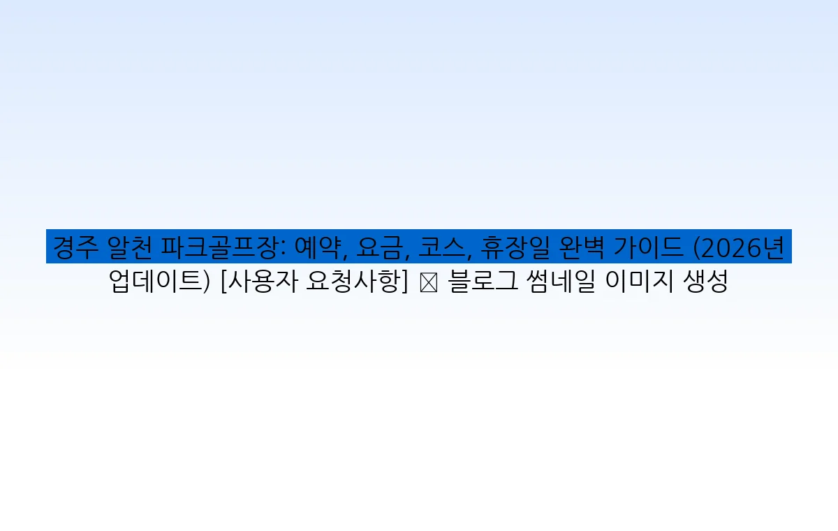 경주 알천 파크골프장: 예약, 요금, 코스, 휴장일 완벽 가이드 (2026년 업데이트) [사용자 요청사항] ✅ 블로그 썸네일 이미지 생성