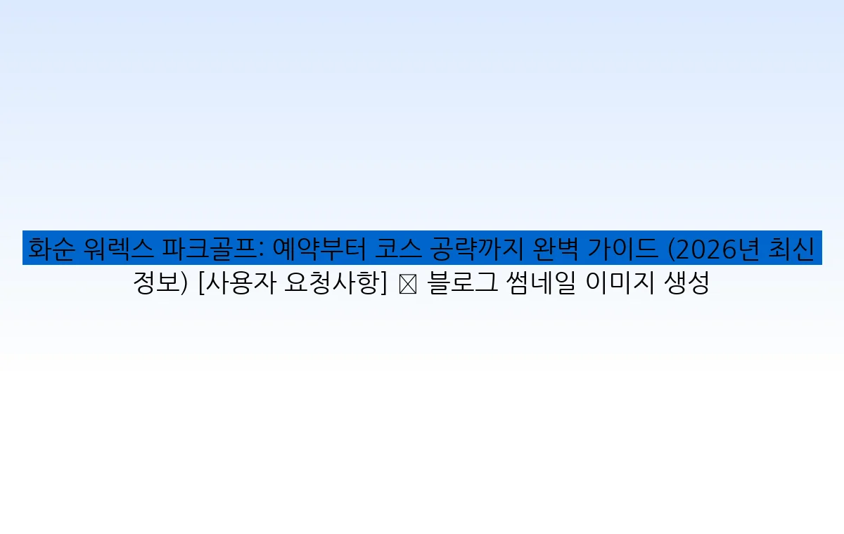 화순 워렉스 파크골프: 예약부터 코스 공략까지 완벽 가이드 (2026년 최신 정보) [사용자 요청사항] ✅ 블로그 썸네일 이미지 생성