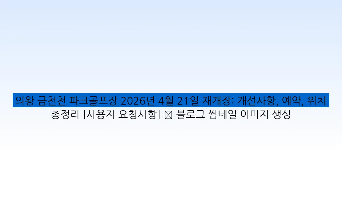 의왕 금천천 파크골프장 2026년 4월 21일 재개장: 개선사항, 예약, 위치 총정리 [사용자 요청사항] ✅ 블로그 썸네일 이미지 생성