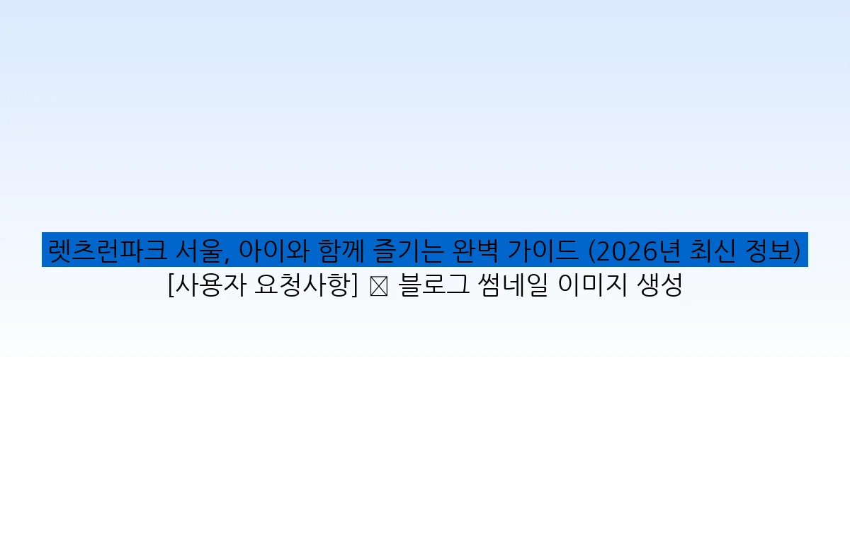 렛츠런파크 서울, 아이와 함께 즐기는 완벽 가이드 (2026년 최신 정보) [사용자 요청사항] ✅ 블로그 썸네일 이미지 생성